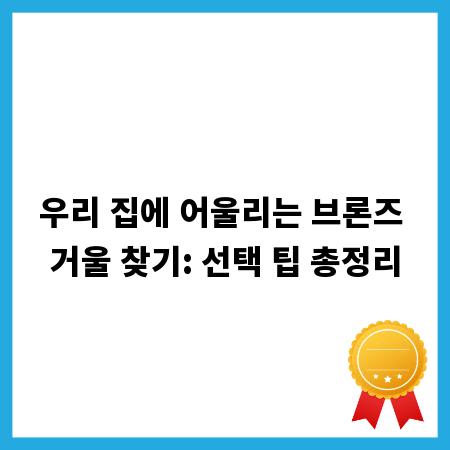 우리 집에 어울리는 브론즈 거울 찾기: 선택 팁 총정리