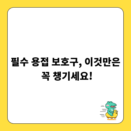 필수 용접 보호구, 이것만은 꼭 챙기세요!