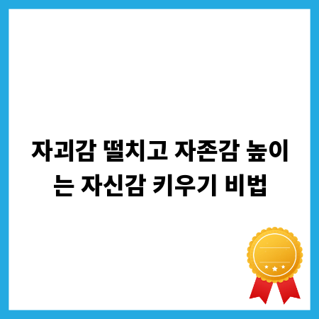 자괴감 떨치고 자존감 높이는 자신감 키우기 비법