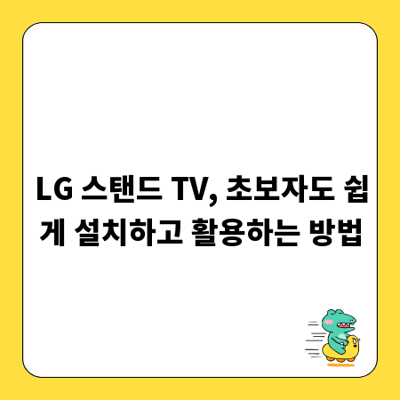 LG 스탠드 TV, 초보자도 쉽게 설치하고 활용하는 방법