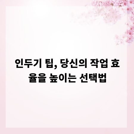 인두기 팁, 당신의 작업 효율을 높이는 선택법