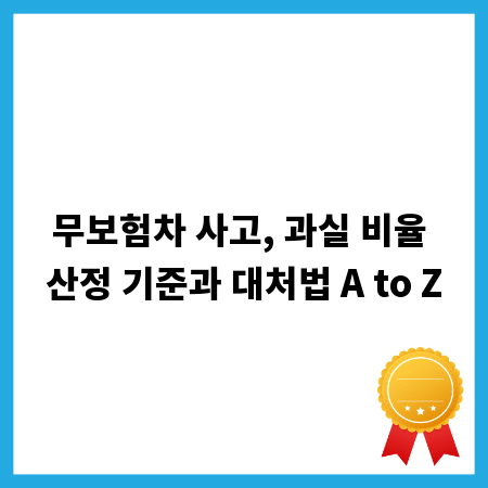 무보험차 사고, 과실 비율 산정 기준과 대처법 A to Z