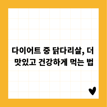 다이어트 중 닭다리살, 더 맛있고 건강하게 먹는 법