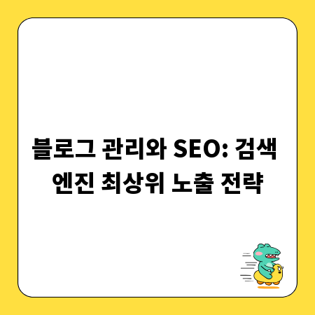 블로그 관리와 SEO: 검색 엔진 최상위 노출 전략