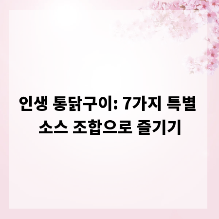 인생 통닭구이: 7가지 특별 소스 조합으로 즐기기