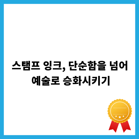 스탬프 잉크, 단순함을 넘어 예술로 승화시키기