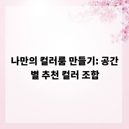나만의 컬러룸 만들기: 공간별 추천 컬러 조합