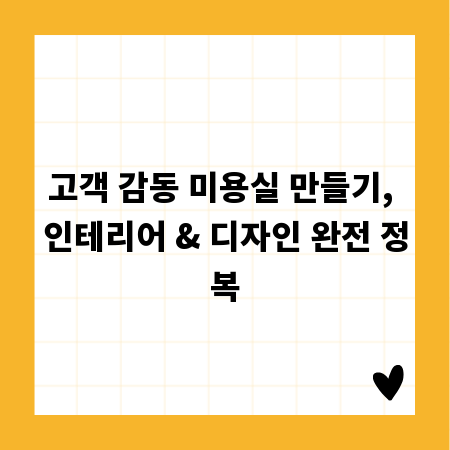 고객 감동 미용실 만들기, 인테리어 & 디자인 완전 정복