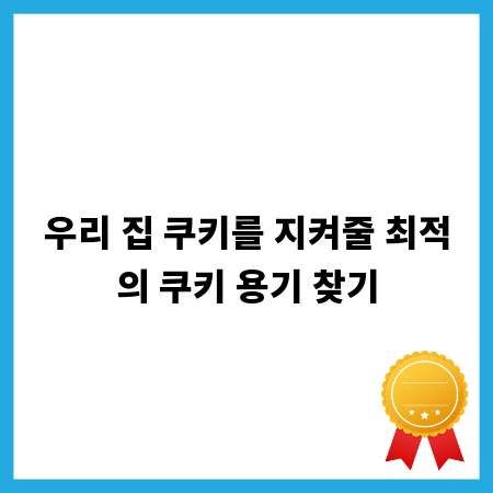 우리 집 쿠키를 지켜줄 최적의 쿠키 용기 찾기
