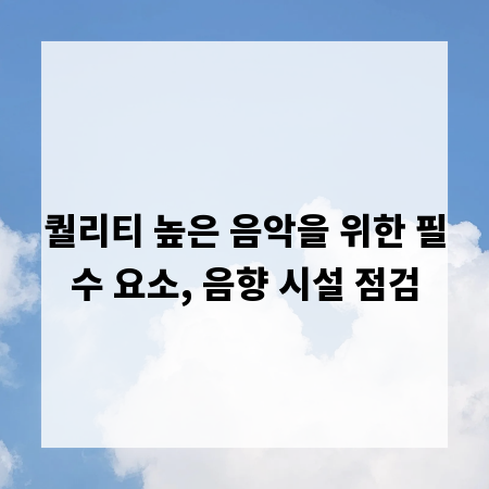 퀄리티 높은 음악을 위한 필수 요소, 음향 시설 점검