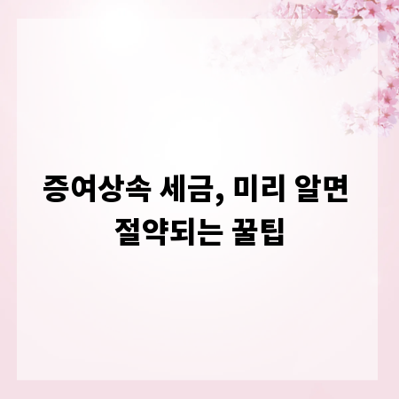 증여상속 세금, 미리 알면 절약되는 꿀팁