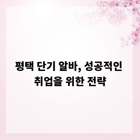 평택 단기 알바, 성공적인 취업을 위한 전략