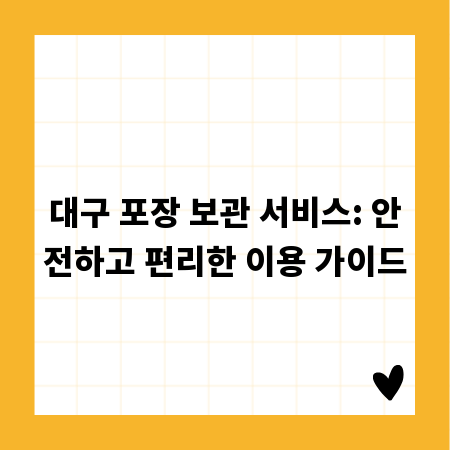 대구 포장 보관 서비스: 안전하고 편리한 이용 가이드