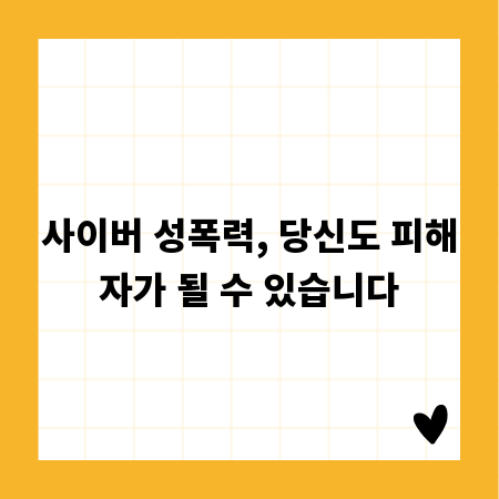사이버 성폭력, 당신도 피해자가 될 수 있습니다