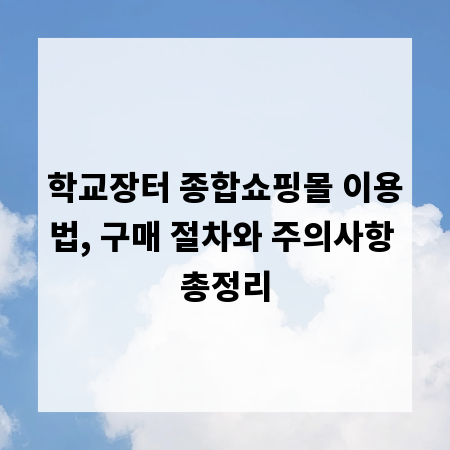 학교장터 종합쇼핑몰 이용법, 구매 절차와 주의사항 총정리