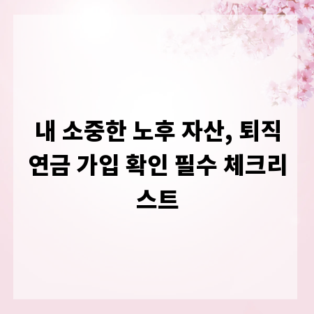 내 소중한 노후 자산, 퇴직연금 가입 확인 필수 체크리스트