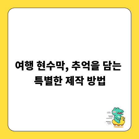 여행 현수막, 추억을 담는 특별한 제작 방법