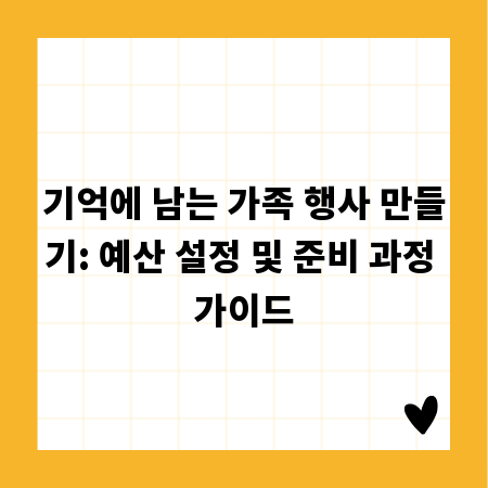 기억에 남는 가족 행사 만들기: 예산 설정 및 준비 과정 가이드