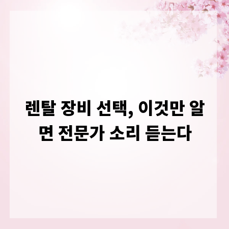 렌탈 장비 선택, 이것만 알면 전문가 소리 듣는다