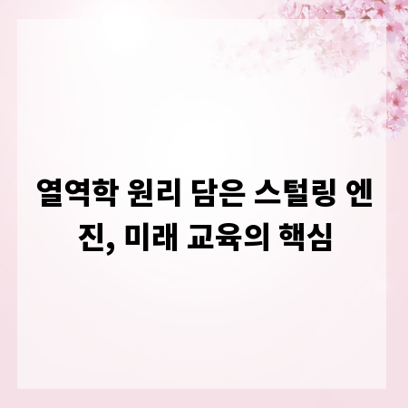 열역학 원리 담은 스털링 엔진, 미래 교육의 핵심