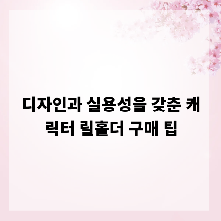 디자인과 실용성을 갖춘 캐릭터 릴홀더 구매 팁