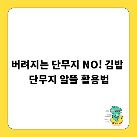 버려지는 단무지 NO! 김밥 단무지 알뜰 활용법