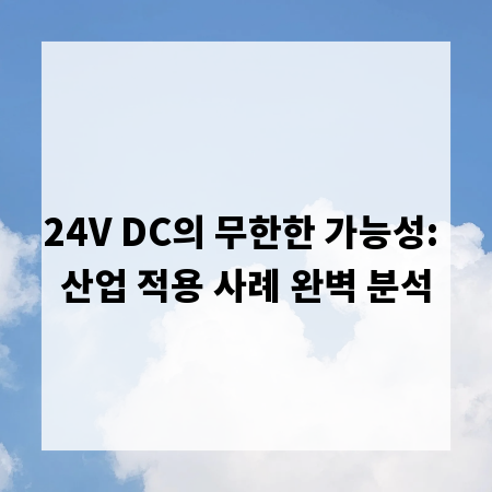24V DC의 무한한 가능성: 산업 적용 사례 완벽 분석