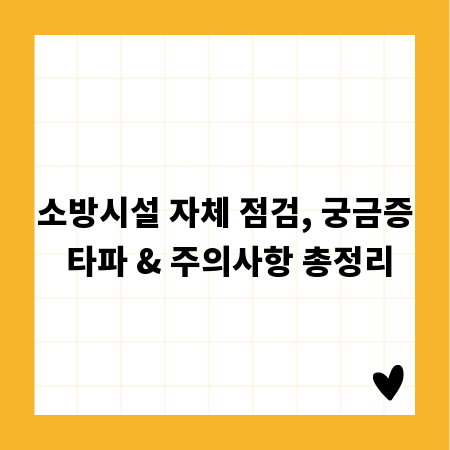 소방시설 자체 점검, 궁금증 타파 & 주의사항 총정리