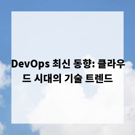 DevOps 최신 동향: 클라우드 시대의 기술 트렌드