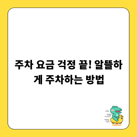 주차 요금 걱정 끝! 알뜰하게 주차하는 방법