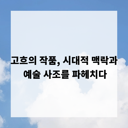 고흐의 작품, 시대적 맥락과 예술 사조를 파헤치다