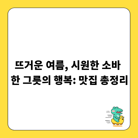 뜨거운 여름, 시원한 소바 한 그릇의 행복: 맛집 총정리