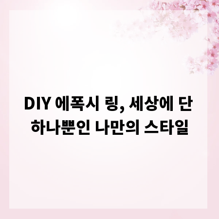 DIY 에폭시 링, 세상에 단 하나뿐인 나만의 스타일