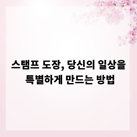 스탬프 도장, 당신의 일상을 특별하게 만드는 방법