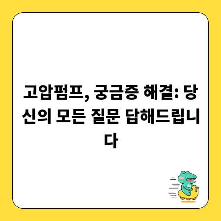 고압펌프, 궁금증 해결: 당신의 모든 질문 답해드립니다