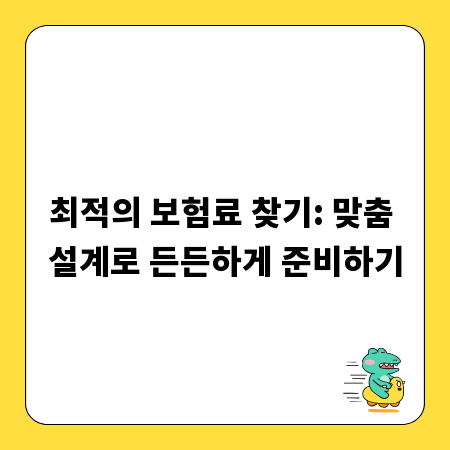 최적의 보험료 찾기: 맞춤 설계로 든든하게 준비하기