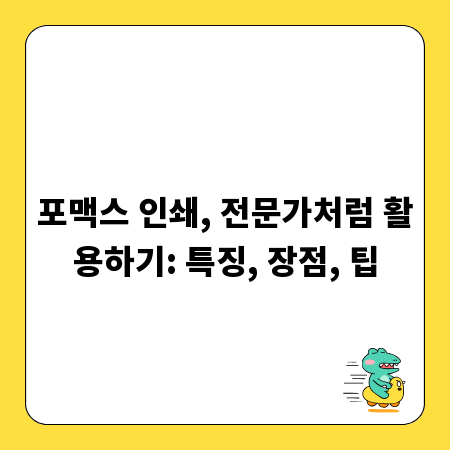 포맥스 인쇄, 전문가처럼 활용하기: 특징, 장점, 팁