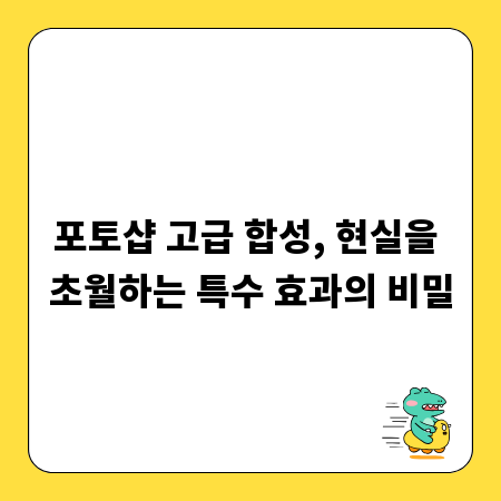 포토샵 고급 합성, 현실을 초월하는 특수 효과의 비밀