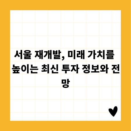서울 재개발, 미래 가치를 높이는 최신 투자 정보와 전망