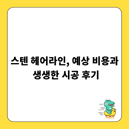 스텐 헤어라인, 예상 비용과 생생한 시공 후기