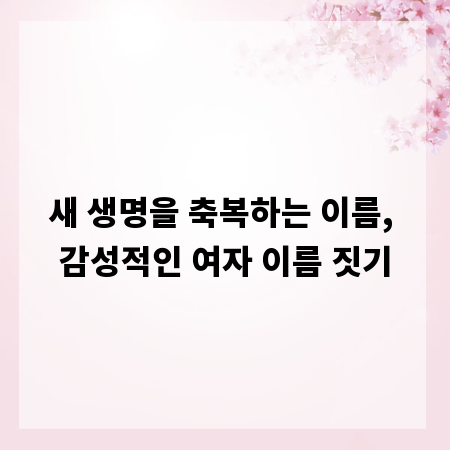 새 생명을 축복하는 이름, 감성적인 여자 이름 짓기