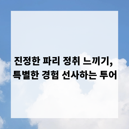 진정한 파리 정취 느끼기, 특별한 경험 선사하는 투어