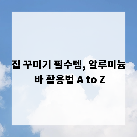 집 꾸미기 필수템, 알루미늄 바 활용법 A to Z