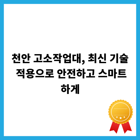 천안 고소작업대, 최신 기술 적용으로 안전하고 스마트하게