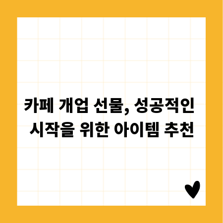 카페 개업 선물, 성공적인 시작을 위한 아이템 추천
