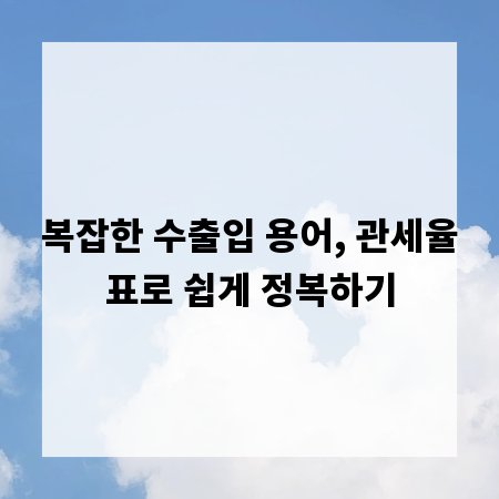 복잡한 수출입 용어, 관세율표로 쉽게 정복하기