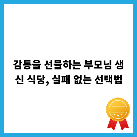 감동을 선물하는 부모님 생신 식당, 실패 없는 선택법