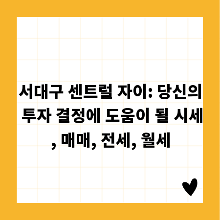 서대구 센트럴 자이: 당신의 투자 결정에 도움이 될 시세, 매매, 전세, 월세