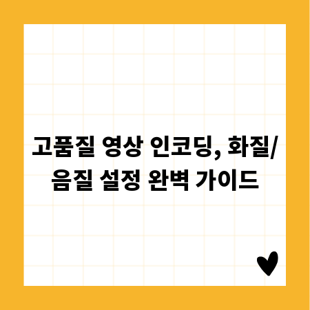 고품질 영상 인코딩, 화질/음질 설정 완벽 가이드