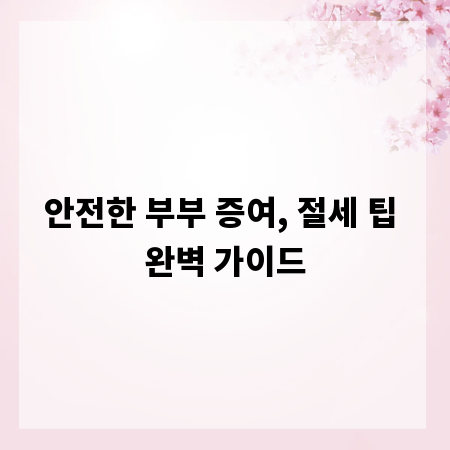 안전한 부부 증여, 절세 팁 완벽 가이드